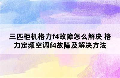 三匹柜机格力f4故障怎么解决 格力定频空调f4故障及解决方法